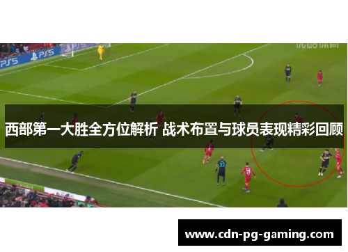 西部第一大胜全方位解析 战术布置与球员表现精彩回顾