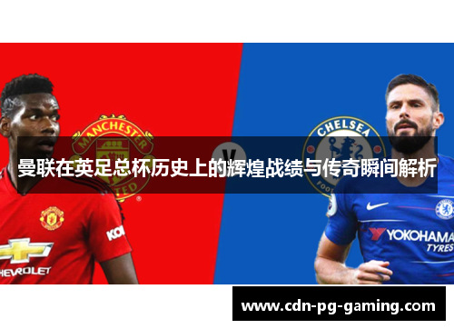 曼联在英足总杯历史上的辉煌战绩与传奇瞬间解析