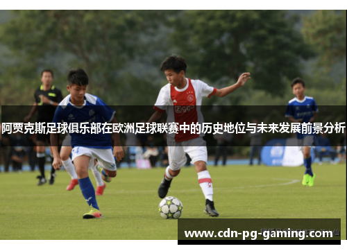 阿贾克斯足球俱乐部在欧洲足球联赛中的历史地位与未来发展前景分析