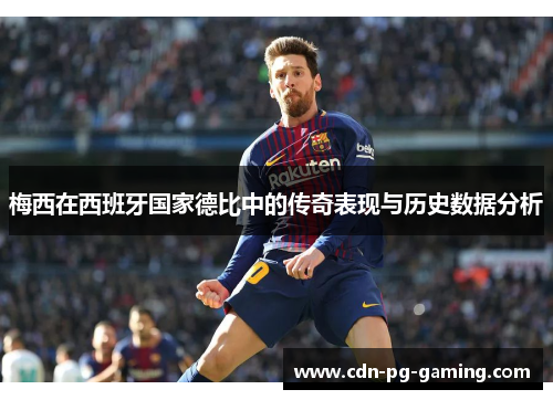 梅西在西班牙国家德比中的传奇表现与历史数据分析