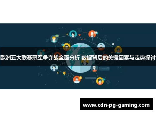 欧洲五大联赛冠军争夺战全面分析 数据背后的关键因素与走势探讨
