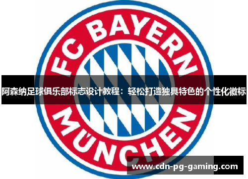 阿森纳足球俱乐部标志设计教程：轻松打造独具特色的个性化徽标